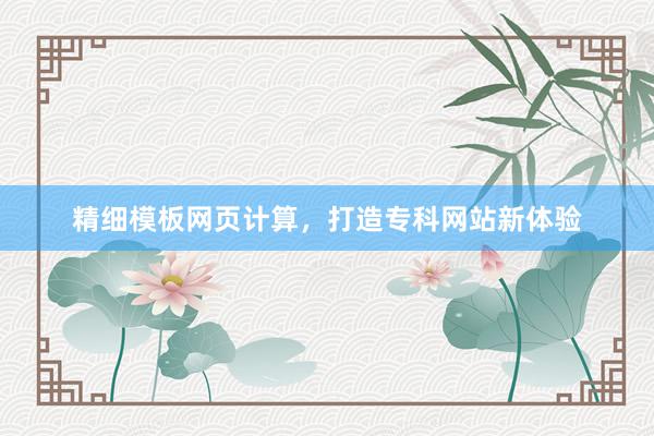 精细模板网页计算，打造专科网站新体验